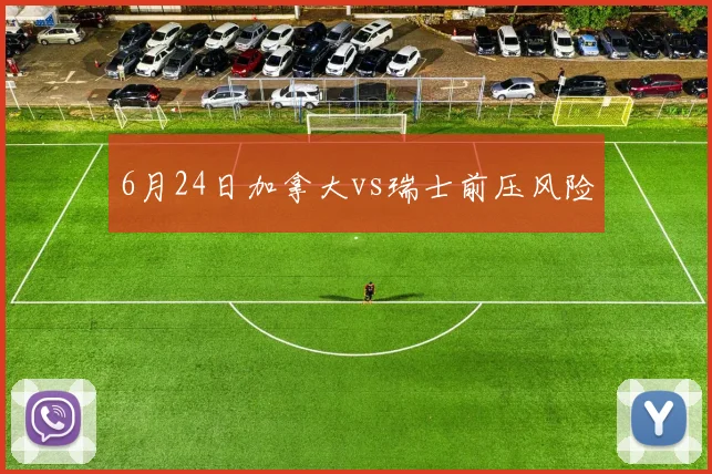 6月24日加拿大vs瑞士前压风险