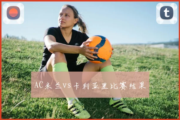 AC米兰vs卡利亚里比赛结果