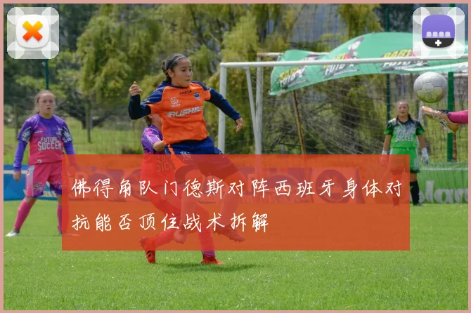 佛得角队门德斯对阵西班牙身体对抗能否顶住战术拆解