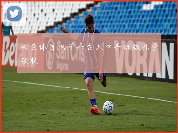 米兰体育电子平台入口手机版礼金领取